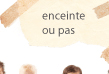enceinte ou pas